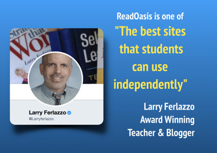 Larry Ferlazzo Endorsement ReadOasis is one of the best sites students can use independently -- Larry Ferlazzo